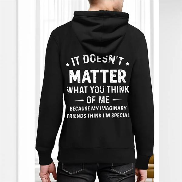 Back view of black hoodie featuring bold white text reading “It doesn’t matter what you think of me because my imaginary friends think I’m special”